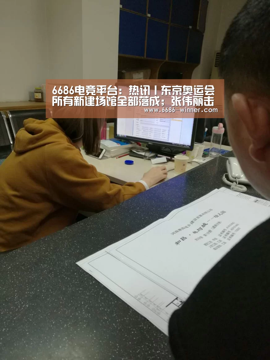 6686电竞平台:热讯丨东京奥运会所有新建场馆全部落成;张伟丽击败乔安娜卫冕UFC金腰带(图2) 6686电竞竞猜
